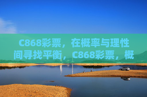 C868彩票,在概率与理性间寻找平衡,C868彩票,概率与理性的平衡 C868彩票,在概率与理性间寻找平衡,C868彩票,概率与理性的平衡