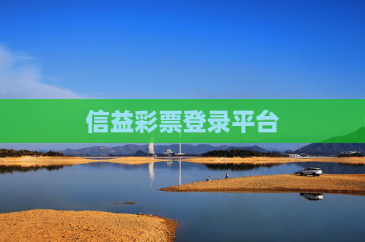 信益彩票登录平台 信益彩票登录平台