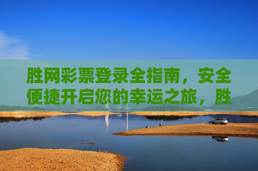 胜网彩票登录全指南,安全便捷开启您的幸运之旅,胜网彩票登录全指南,安全便捷开启幸运之旅 胜网彩票登录全指南,安全便捷开启您的幸运之旅,胜网彩票登录全指南,安全便捷开启幸运之旅