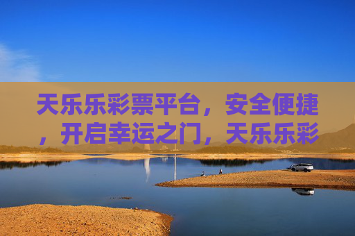 天乐乐彩票平台,安全便捷,开启幸运之门,天乐乐彩票平台,安全便捷开启幸运之门 天乐乐彩票平台,安全便捷,开启幸运之门,天乐乐彩票平台,安全便捷开启幸运之门