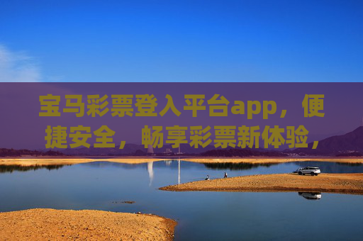 宝马彩票登入平台app,便捷安全,畅享彩票新体验,宝马彩票APP,便捷安全,畅享彩票新体验 宝马彩票登入平台app,便捷安全,畅享彩票新体验,宝马彩票APP,便捷安全,畅享彩票新体验