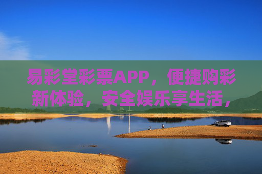 易彩堂彩票APP,便捷购彩新体验,安全娱乐享生活,易彩堂彩票APP,便捷购彩新体验,安全娱乐享生活 易彩堂彩票APP,便捷购彩新体验,安全娱乐享生活,易彩堂彩票APP,便捷购彩新体验,安全娱乐享生活
