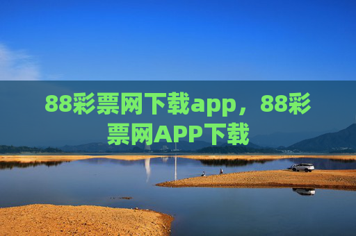 88彩票网下载app,88彩票网APP下载 88彩票网下载app,88彩票网APP下载