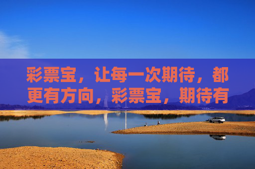 彩票宝,让每一次期待,都更有方向,彩票宝,期待有方向 彩票宝,让每一次期待,都更有方向,彩票宝,期待有方向