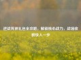 逆战死神礼包全攻略，解锁核心战力，战场收割快人一步