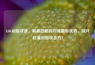 LOL初始攻速，易被忽略的对线隐形优势，别只盯着初始攻击力！