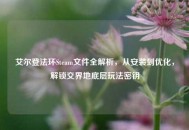 艾尔登法环Steam文件全解析，从安装到优化，解锁交界地底层玩法密钥