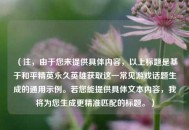 （注，由于您未提供具体内容，以上标题是基于和平精英永久英雄获取这一常见游戏话题生成的通用示例。若您能提供具体文本内容，我将为您生成更精准匹配的标题。）