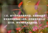（注，由于您未提供具体内容，此标题是基于常见游戏问题推测生成的。若您能提供相关内容文本，我可为您精准定制标题。）