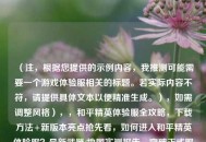 （注，根据您提供的示例内容，我推测可能需要一个游戏体验服相关的标题。若实际内容不符，请提供具体文本以便精准生成。），如需调整风格），，和平精英体验服全攻略，下载 *** +新版本亮点抢先看，如何进入和平精英体验服？最新武器/地图实测报告，突破正式服限制！和平精英体验服独家玩法大揭秘，请确认是否需要根据特定内容优化标题，或告知其他方向需求。