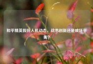 和平精英假扮人机动态，战术创新还是破坏平衡？