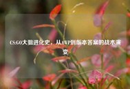 CS:GO大狙进化史，从AWP到版本答案的战术演变