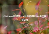 AMD Radeon显卡优化，GPU缩放提升CS:GO游戏体验指南