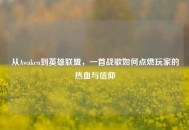 从Awaken到英雄联盟，一首战歌如何点燃玩家的热血与信仰