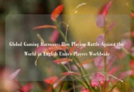 Global Gaming Harmony: How Playing Battle Against the World in English Unites Players Worldwide