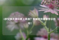 8岁女孩大便后纸上有血？警惕这些健康警示信号！