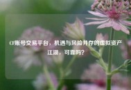 CF账号交易平台，机遇与风险并存的虚拟资产江湖，可靠吗？