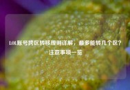 LOL账号跨区转移规则详解，最多能转几个区？注意事项一览