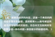 （注，根据您提供的内容，这是一个典型的 *** 安全警示类标题，直接聚焦Steam账号被盗风险与可疑链接的关联性，符合中文互联网常见的警示语+核心问题+原因提示的标题结构。）
