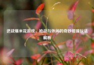 逆战爆米花游戏，枪战与休闲的奇妙碰撞玩法解析