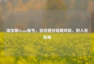      租Steam账号，省钱捷径暗藏风险，附入驻指南