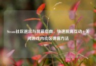 Steam社区退出与屏蔽指南，快速脱离互动+关闭游戏内社区弹窗     