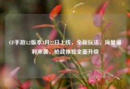 CF手游3.2版本3月22日上线，全新玩法、海量福利来袭，枪战体验全面升级