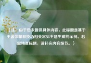 （注，由于您未提供具体内容，此标题是基于王者荣耀和技巧相关常见主题生成的示例。若需精准标题，请补充内容细节。）
