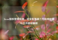 Steam授权管理指南，安全配置第三方应用权限与文件路径解析