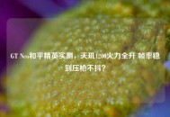 GT Neo和平精英实测，天玑1200火力全开 帧率稳到压枪不抖？