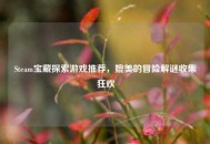 Steam宝藏探索游戏推荐，媲美的冒险解谜收集狂欢