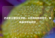逆战多元赚钱全攻略，从游戏内到游戏外，解锁最快收益路径