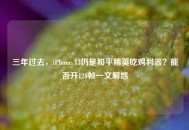 三年过去，iPhone 13仍是和平精英吃鸡利器？能否开120帧一文解惑