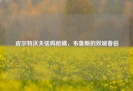 皮尔特沃夫弦鸣枪啸，韦鲁斯的双城眷侣