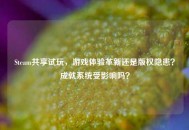 Steam共享试玩，游戏体验革新还是版权隐患？成就系统受影响吗？