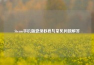 Steam手机版登录教程与常见问题解答