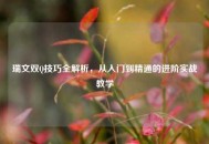 瑞文双Q技巧全解析，从入门到精通的进阶实战教学