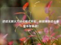 逆战无限火力活动模式开启，极致爽快战斗盛宴等你来战！