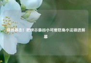萌凶暴击！把峡谷最凶小可爱怒角小法锁进屏幕