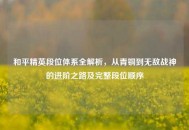 和平精英段位体系全解析，从青铜到无敌战神的进阶之路及完整段位顺序