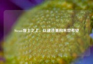 Steam废土之上，以建造重构末世希望