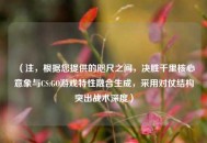 （注，根据您提供的咫尺之间，决胜千里核心意象与CS:GO游戏特性融合生成，采用对仗结构突出战术深度）