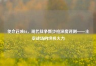 使命召唤16，现代战争新步枪深度评测——主宰战场的终极火力