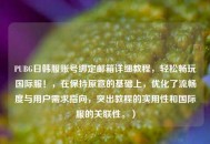 PUBG日韩服账号绑定邮箱详细教程，轻松畅玩国际服！，在保持原意的基础上，优化了流畅度与用户需求指向，突出教程的实用性和国际服的关联性。）