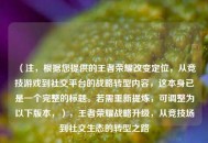 （注，根据您提供的王者荣耀改变定位，从竞技游戏到社交平台的战略转型内容，这本身已是一个完整的标题。若需重新提炼，可调整为以下版本，），王者荣耀战略升级，从竞技场到社交生态的转型之路