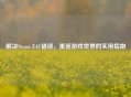 解决Steam EAC错误，重返游戏世界的实用指南
