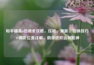和平精英6倍镜全攻略，压枪、测距、切换技巧+调距位置详解，助你进阶远程枪神