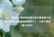 （注，根据用户提供的信息CF陈子豪是哪个区的？直接生成的最简标题如下），CF陈子豪是哪个区的？