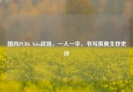 国内PUBG Solo战场，一人一伞，书写孤勇生存史诗