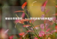 爱丽丝奇境冒险，Steam游戏改编与经典重构